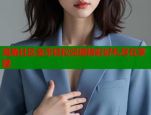 海角社区金币轻松兑换精彩好礼尽在掌握