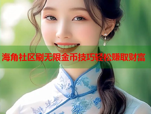 海角社区刷无限金币技巧轻松赚取财富