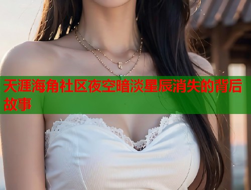 天涯海角社区夜空暗淡星辰消失的背后故事