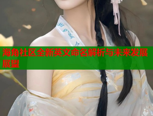 海角社区全新英文命名解析与未来发展展望