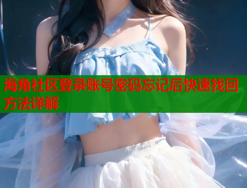 海角社区登录账号密码忘记后快速找回方法详解