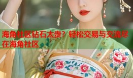 海角社区钻石太贵？轻松交易与交流尽在海角社区