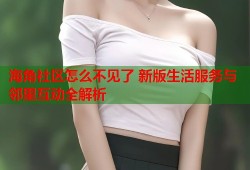 海角社区怎么不见了 新版生活服务与邻里互动全解析