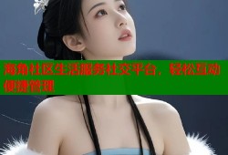 海角社区生活服务社交平台，轻松互动便捷管理