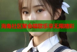海角社区聚会唱歌乐享无限精彩