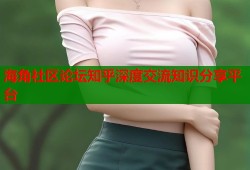 海角社区论坛知乎深度交流知识分享平台
