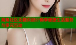 海角社区无翻页设计畅享便捷生活服务与多元互动