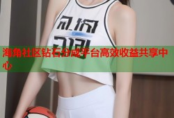 海角社区钻石分成平台高效收益共享中心