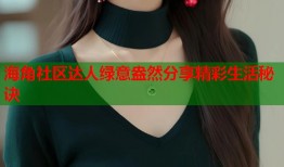海角社区达人绿意盎然分享精彩生活秘诀