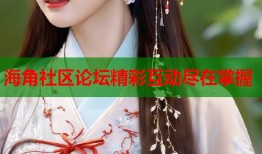 海角社区论坛精彩互动尽在掌握