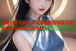 海角社区无限砖石账号破解版畅享无限金币社交视频互动平台