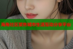 海角社区聚焦城市生活互动分享平台