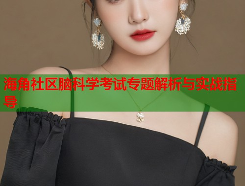 海角社区脑科学考试专题解析与实战指导