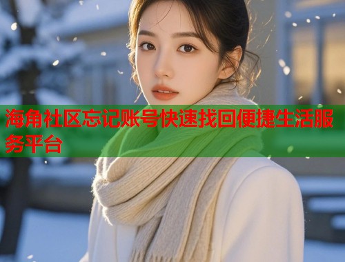 海角社区忘记账号快速找回便捷生活服务平台