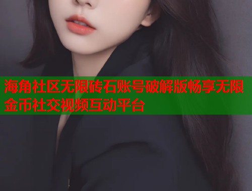 海角社区无限砖石账号破解版畅享无限金币社交视频互动平台