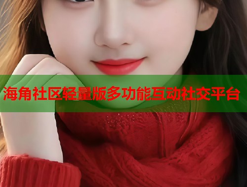 海角社区轻量版多功能互动社交平台