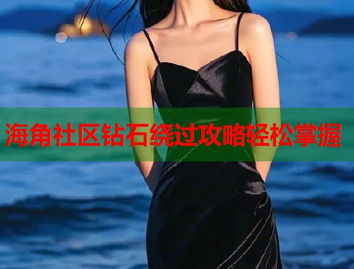 海角社区钻石绕过攻略轻松掌握